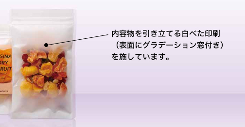 内容物を引き立てる白べた印刷（表面にグラデーション窓付き）を施しています。